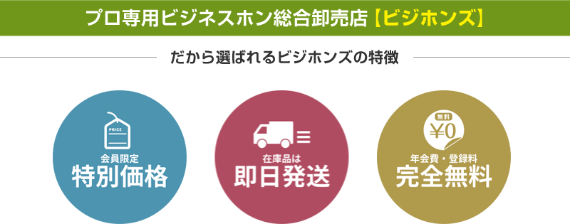 プロ専用ビジネスホン総合卸売点【ビジホンズ】 だから選ばれるビジホンズの特徴 会員限定特別価格　在庫品は即日発送　年会費・登録料完全無料